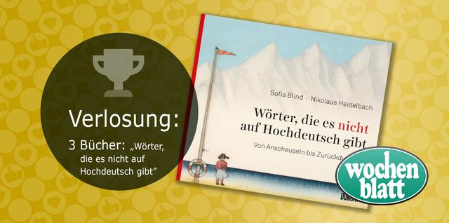Das wochenblatt verlost unter allen Teilnehmern 3x Bücher "Wörter, die es nicht auf Hochdeutsch gibt". Sie erklären sich dazu bereit, dass Ihr Name im Falle eines Gewinnes veröffentlicht wird. Teilnahmeschluss ist Samstag, 25. Januar 2020.